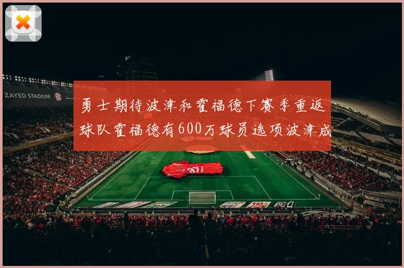 勇士期待波津和霍福德下赛季重返球队霍福德有600万球员选项波津成为自由球员